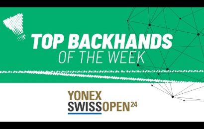 yonex-swiss-open-2024-|-top-backhands-of-the-week