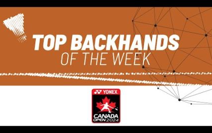 yonex-canada-open-2024-|-top-backhands-of-the-week